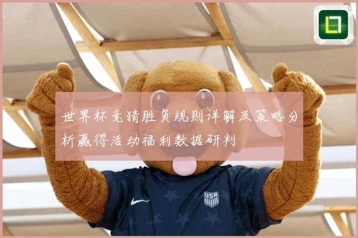 世界杯竞猜胜负规则详解及策略分析赢得活动福利数据研判