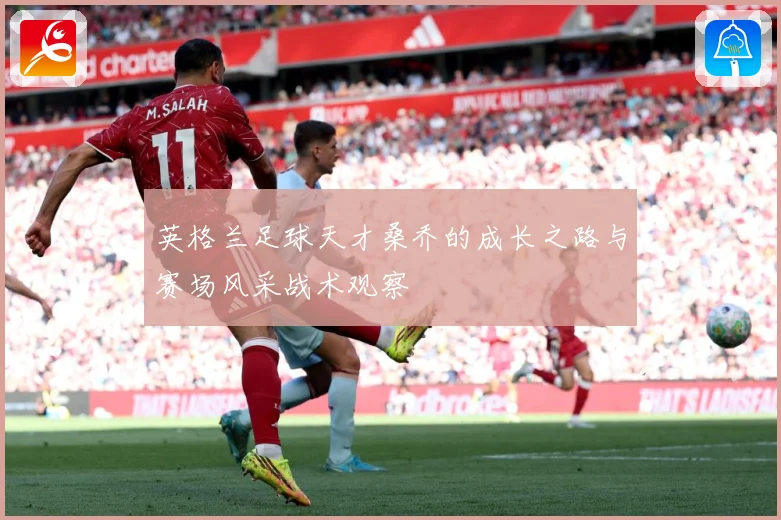 英格兰足球天才桑乔的成长之路与赛场风采战术观察