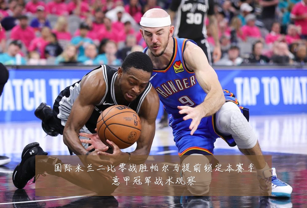 国际米兰二比零战胜帕尔马提前锁定本赛季意甲冠军战术观察