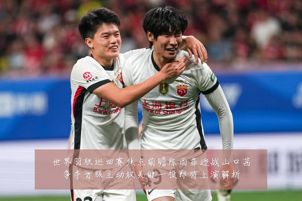 世界羽联巡回赛焦点前瞻陈雨菲迎战山口茜争夺晋级主动权关键一役即将上演解析