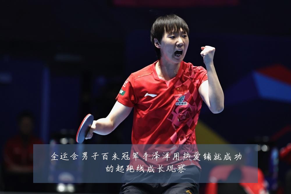 全运会男子百米冠军李泽洋用热爱铺就成功的起跑线成长观察