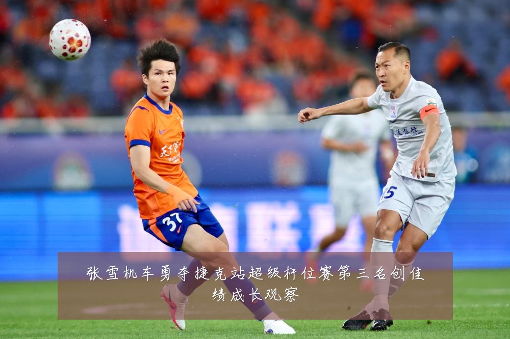 张雪机车勇夺捷克站超级杆位赛第三名创佳绩成长观察